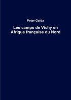 Couverture du livre « Les camps de vichy en afrique francaise du nord » de Gaida Peter aux éditions Lulu