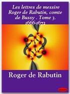 Couverture du livre « Les lettres de messire Roger de Rabutin, comte de Bussy  t.3. ; 1666-1672 » de Roger De Rabutin aux éditions Ebookslib