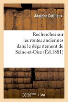 Couverture du livre « Recherches sur les routes anciennes dans le departement de seine-et-oise (ed.1881) » de Dutilleux Adolphe aux éditions Hachette Bnf
