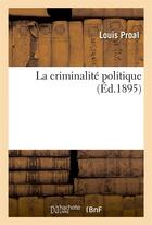 Couverture du livre « La criminalite politique » de Proal Louis aux éditions Hachette Bnf