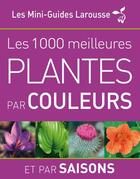 Couverture du livre « Les 1000 plantes par couleurs et par saisons » de  aux éditions Larousse