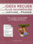 Couverture du livre « Les idées reçues les plus saugrenues de l'histoire de France » de Renaud Thomazo aux éditions Larousse