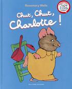 Couverture du livre « Chut, chut, Charlotte ! » de Wells Rosemary aux éditions Gallimard-jeunesse