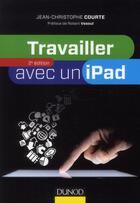 Couverture du livre « Travailler avec un iPad (2e édition) » de Jean-Christophe Courte aux éditions Dunod