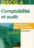 Couverture du livre « Dscg 4 ; comptabilité et audit ; corrigés du manuel (édition 2014/2015) » de Robert Obert et Marie-Pierre Mairesse aux éditions Dunod