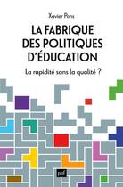 Couverture du livre « La fabrique des politiques d'éducation : La rapidité sans la qualité ? » de Xavier Pons aux éditions Puf