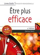 Couverture du livre « Être plus efficace ; mieux s'informer et gérer son temps, mieux analyser pour décider ; oser les idées neuves » de Patrice Stern aux éditions Eyrolles