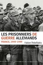 Couverture du livre « Les prisonniers de guerre allemands, France, 1944-1949 » de Fabien Theofilakis aux éditions Fayard