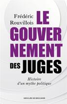 Couverture du livre « Le gouvernement des juges : histoire d'un mythe politique » de Frederic Rouvillois aux éditions Desclee De Brouwer