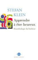 Couverture du livre « Apprendre a etre heureux neurobiologie du bonheur » de Stefan Klein aux éditions Robert Laffont