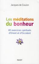 Couverture du livre « Les méditations du bonheur ; 40 exercices spirituels d'Orient et d'Occident » de Jacques De Coulon aux éditions Payot