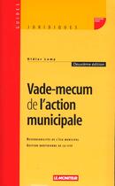 Couverture du livre « Vade-mecum de l'action municipale - responsabilites de l'elu municipal - gestion quotidienne de la c » de Didier Lamy aux éditions Le Moniteur