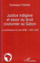 Couverture du livre « Justice indigène et essor du droit coutumier au Gabon ; la contribution de Léon M'Ba ; 1924- 1938 » de Dominique Etoughe aux éditions L'harmattan
