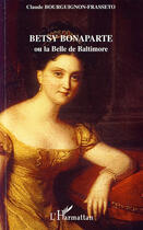 Couverture du livre « Betsy Bonaparte ou la belle de Baltimore » de Claude Bourguignon Frasseto aux éditions Editions L'harmattan