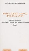 Couverture du livre « PRINCE ALBERT RAKOTO RATSIMAMANGA : Un fils de la Lumière au service de l'Homme, de la Science et de la Paix - Volume 1 » de Raymond William Rabemananjara aux éditions Editions L'harmattan