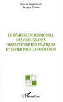 Couverture du livre « Le mémoire professionnel des enseignants : Observatoire des pratiques et levier pour la formation » de  aux éditions Editions L'harmattan