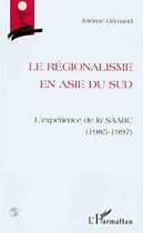 Couverture du livre « Le regionalisme en asie du sud - l'experience de la saarc (1985-1997) » de Grimaud Jerome aux éditions Editions L'harmattan