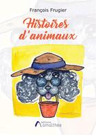 Couverture du livre « Histoires d'animaux » de Francois Frugier aux éditions Amalthee