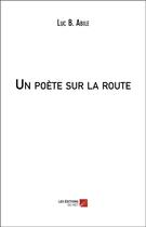 Couverture du livre « Un poète sur la route » de Luc Abile B. aux éditions Editions Du Net