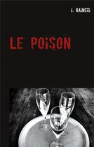 Couverture du livre « Le poison » de J. Raineri aux éditions Books On Demand