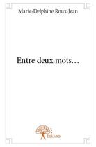 Couverture du livre « Entre deux mots ? » de Marie-Delphine Roux-Jean aux éditions Edilivre