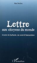 Couverture du livre « Lettre aux citoyens du monde ; contre la barbarie, un nouvel humanisme » de Marc Vernhes aux éditions L'harmattan