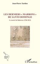 Couverture du livre « Les derniers « marrons » de Santo Domingo : Le maniel de Bahoruco (1760-1813) » de Jean-Pierre Tardieu aux éditions L'harmattan