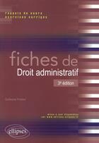 Couverture du livre « Fiches de droit administratif - 3e edition » de Guillaume Protiere aux éditions Ellipses