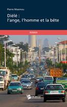 Couverture du livre « Diélé : l'ange, l'homme et la bête » de Pierre Ntsemou aux éditions Publibook