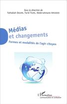 Couverture du livre « Médias et changements ; formes et modalités de l'agir citoyen » de Fathallah Daghmi et Farid Toumi et Abderrahmane Amsidder aux éditions L'harmattan