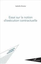 Couverture du livre « Essai sur la notion d'exécution contractuelle » de Isabelle Alvarez aux éditions L'harmattan