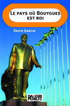 Couverture du livre « Pays Ou Bouygues Est Roi (Le) » de David Garcia aux éditions Danger Public
