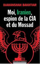 Couverture du livre « Moi iranien, espion de la CIA et du Mossad » de Djahanshah Bakhtiar aux éditions Editions Du Moment