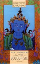 Couverture du livre « Pour comprendre la voie bouddhiste » de Gyalwang Drukpa aux éditions Claire Lumiere