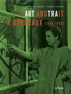 Couverture du livre « L'art abstrait à Bordeaux (1940-1970) » de Dominique Dussol et Thierry Saumier aux éditions Le Festin