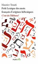 Couverture du livre « Petit lexique des mots français d'origines hébraïques : c est de l'hébreu ! » de Alain Touati aux éditions Numeria