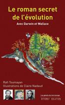 Couverture du livre « Le roman secret de l'évolution ; avec Darwin et Wallace » de Rafi Toumayan et Claire Nadaud aux éditions L'evolution