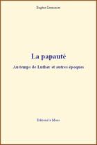 Couverture du livre « La papauté : au temps de Luther et autres époques » de Eugene Lerminier aux éditions Le Mono