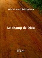 Couverture du livre « Le champ de Dieu » de Olivier Kalal Tshakal Am aux éditions Nzoi