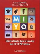 Couverture du livre « Mi yo ; objets utilisés dans la Caraïbe aux 19e et 20e siècles » de Hector Poullet et Laura Manne aux éditions Caraibeditions