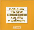 Couverture du livre « Registre D'Entree Et De Controle Des Matieres Premieres Et Des Articles De Condi » de Duneau Michel aux éditions Moniteur Des Pharmacies