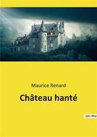 Couverture du livre « Chateau hante » de Maurice Renard aux éditions Culturea