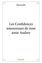 Couverture du livre « Les confidences amoureuses de mon amie audrey » de Hamadik Hamadik aux éditions Edilivre