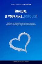 Couverture du livre « Fumeurs, je vous aime...toujours ! » de Emmanuel Khalatbari aux éditions Hugo Stern