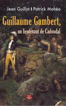 Couverture du livre « Guillaume Gambert, un lieutenant de Cadoudal » de Jean Guillot et Patrick Maheo aux éditions Montagnes Noires