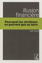 Couverture du livre « Illusion financière ; pourquoi les chrétiens ne peuvent pas se taire » de Giraud Gaël aux éditions Editions De L'atelier