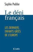 Couverture du livre « Le déni français ; les derniers enfants gâtés de l'Europe » de Sophie Pedder aux éditions Jc Lattes