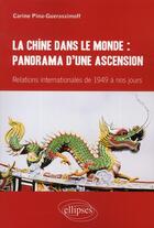 Couverture du livre « La Chine dans le monde ; panorama d'une ascension ; relations internationales de 1949 à nos jours » de Carine Guerassimoff-Pina aux éditions Ellipses
