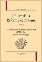 Couverture du livre « Un art de la réforme catholique t.2 ; la symbolique du pape Grégoire XIII (1572-1585) et des Bomcompagni » de Yvan Loskoutoff aux éditions Honore Champion