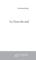 Couverture du livre « La trace du mal » de Emmanuel Ray aux éditions Le Manuscrit